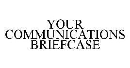 YOUR COMMUNICATIONS BRIEFCASE