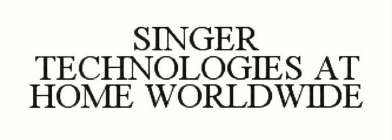 SINGER TECHNOLOGIES AT HOME WORLDWIDE