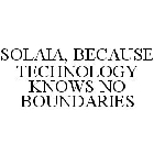 SOLAIA, BECAUSE TECHNOLOGY KNOWS NO BOUNDARIES