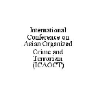 INTERNATIONAL CONFERENCE ON ASIAN ORGANIZED CRIME AND TERRORISM (ICAOCT)