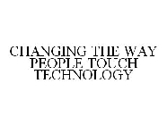 CHANGING THE WAY PEOPLE TOUCH TECHNOLOGY