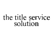 THE TITLE SERVICE SOLUTION