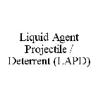 LIQUID AGENT PROJECTILE / DETERRENT (LAPD)