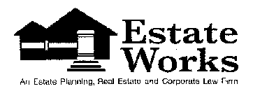 ESTATE WORKS AN ESTATE PLANNING, REAL ESTATE AND CORPORATE LAW FIRM