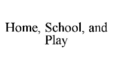 HOME, SCHOOL, AND PLAY