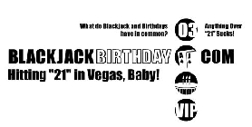 WHAT DO BLACKJACK AND BIRTHDAYS HAVE IN COMMON? ANYTHING OVER 21 SUCKS! TURNING 21 IN VEGAS, BABY! BLACKJACKBIRTHDAY