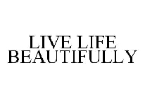 LIVE LIFE BEAUTIFULLY