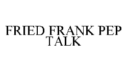 FRIED FRANK PEP TALK