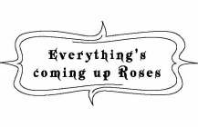 EVERYTHING'S COMING UP ROSES