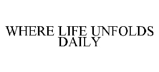 WHERE LIFE UNFOLDS DAILY