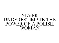 NEVER UNDERESTIMATE THE POWER OF A POLISH WOMAN