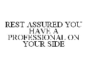 REST ASSURED YOU HAVE A PROFESSIONAL ON YOUR SIDE