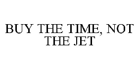 BUY THE TIME, NOT THE JET
