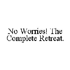 NO WORRIES! THE COMPLETE RETREAT.