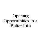 OPENING OPPORTUNITIES TO A BETTER LIFE