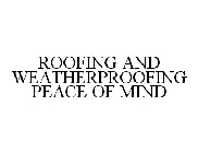 ROOFING AND WEATHERPROOFING PEACE OF MIND