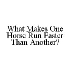WHAT MAKES ONE HORSE RUN FASTER THAN ANOTHER?