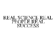 REAL SCIENCE REAL PEOPLE REAL SUCCESS