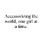 ACCESSORIZING THE WORLD, ONE GIRL AT A TIME.