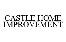 CASTLE HOME IMPROVEMENT