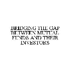BRIDGING THE GAP BETWEEN MUTUAL FUNDS AND THEIR INVESTORS