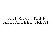 EAT RIGHT KEEP ACTIVE FEEL GREAT!