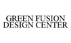 GREEN FUSION DESIGN CENTER