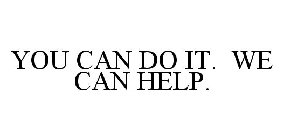 YOU CAN DO IT.  WE CAN HELP.
