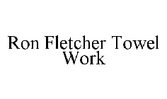 RON FLETCHER TOWEL WORK