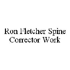 RON FLETCHER SPINE CORRECTOR WORK