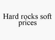 HARD ROCKS SOFT PRICES