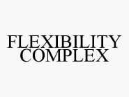 FLEXIBILITY COMPLEX