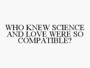 WHO KNEW SCIENCE AND LOVE WERE SO COMPATIBLE?