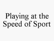 PLAYING AT THE SPEED OF SPORT