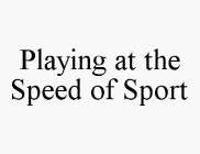 PLAYING AT THE SPEED OF SPORT