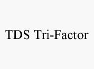 TDS TRI-FACTOR