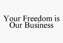 YOUR FREEDOM IS OUR BUSINESS