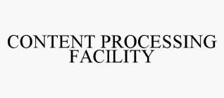 CONTENT PROCESSING FACILITY