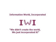 INFORMATION WORLD, INCORPORATED I W I 