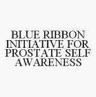 BLUE RIBBON INITIATIVE FOR PROSTATE SELF AWARENESS