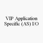 VIP APPLICATION SPECIFIC (AS) I/O