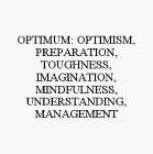OPTIMUM: OPTIMISM, PREPARATION, TOUGHNESS, IMAGINATION, MINDFULNESS, UNDERSTANDING, MANAGEMENT