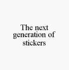 THE NEXT GENERATION OF STICKERS