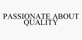 PASSIONATE ABOUT QUALITY