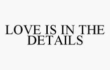 LOVE IS IN THE DETAILS