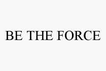 BE THE FORCE