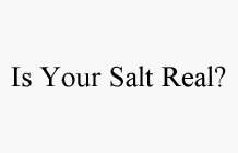 IS YOUR SALT REAL?
