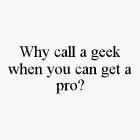 WHY CALL A GEEK WHEN YOU CAN GET A PRO?