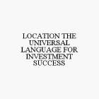 LOCATION THE UNIVERSAL LANGUAGE FOR INVESTMENT SUCCESS