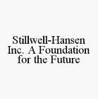 STILLWELL-HANSEN INC. A FOUNDATION FOR THE FUTURE